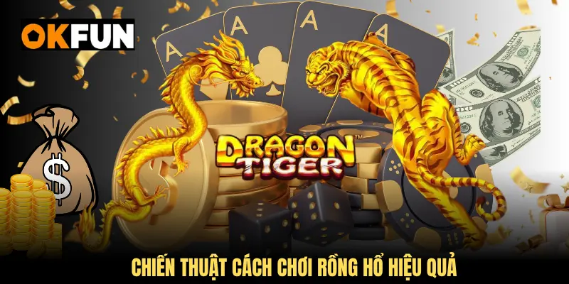 Chiến thuật cách chơi rồng hổ hiệu quả